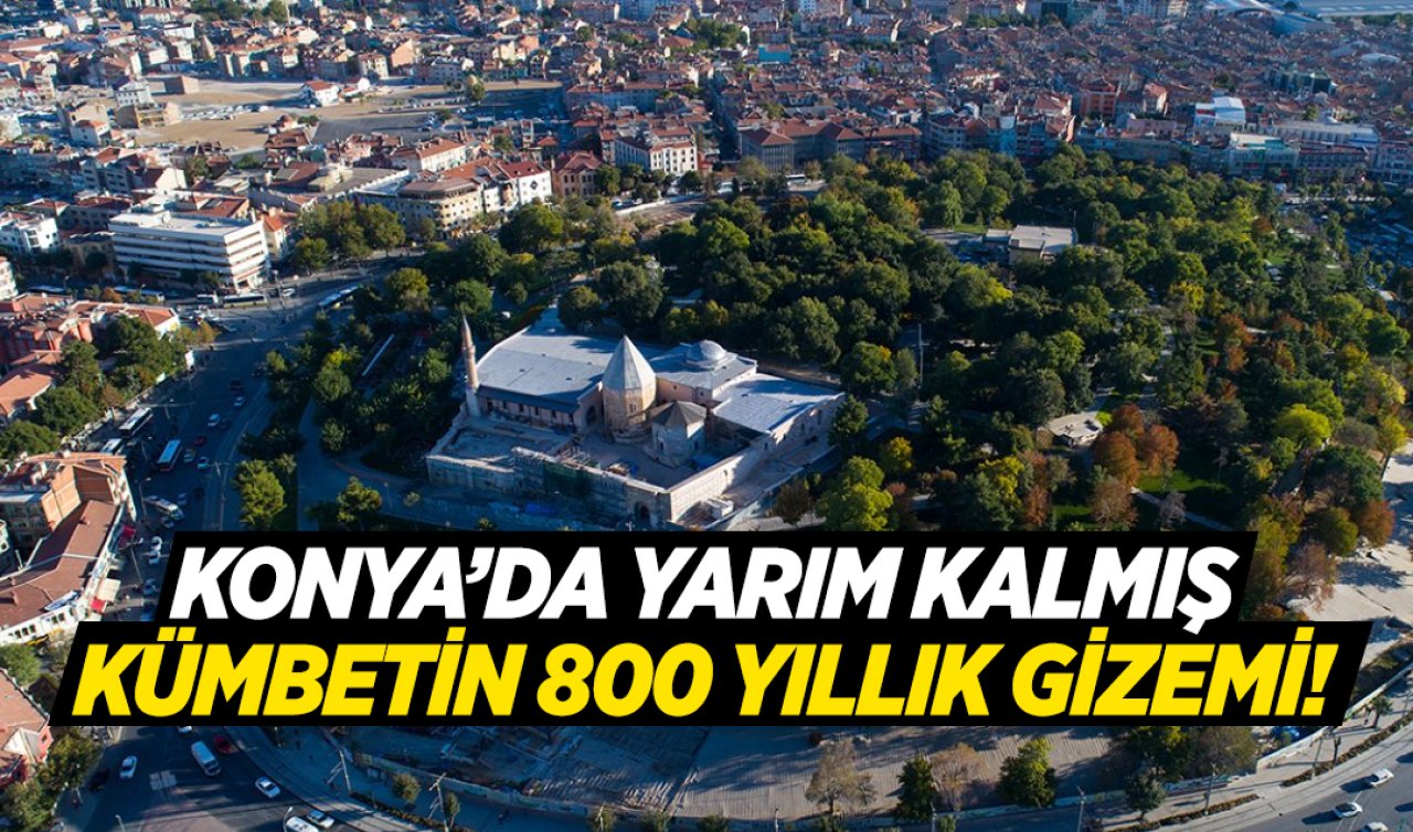  Konya’da yarım kalmış kümbetin 800 yıllık gizemi!