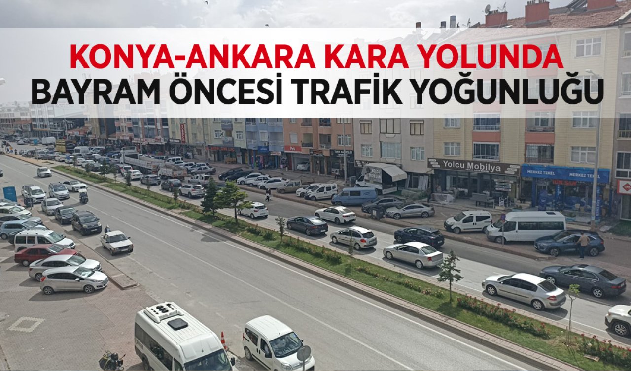 Konya-Ankara kara yolunda bayram öncesi trafik yoğunluğu! 