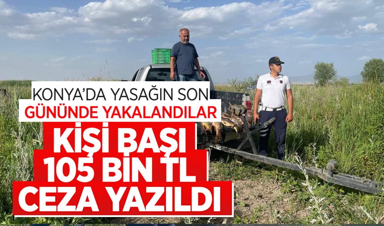 Konya’da yasağın son gününde yakalandılar! Kişi başı 105 bin TL ceza yazıldı