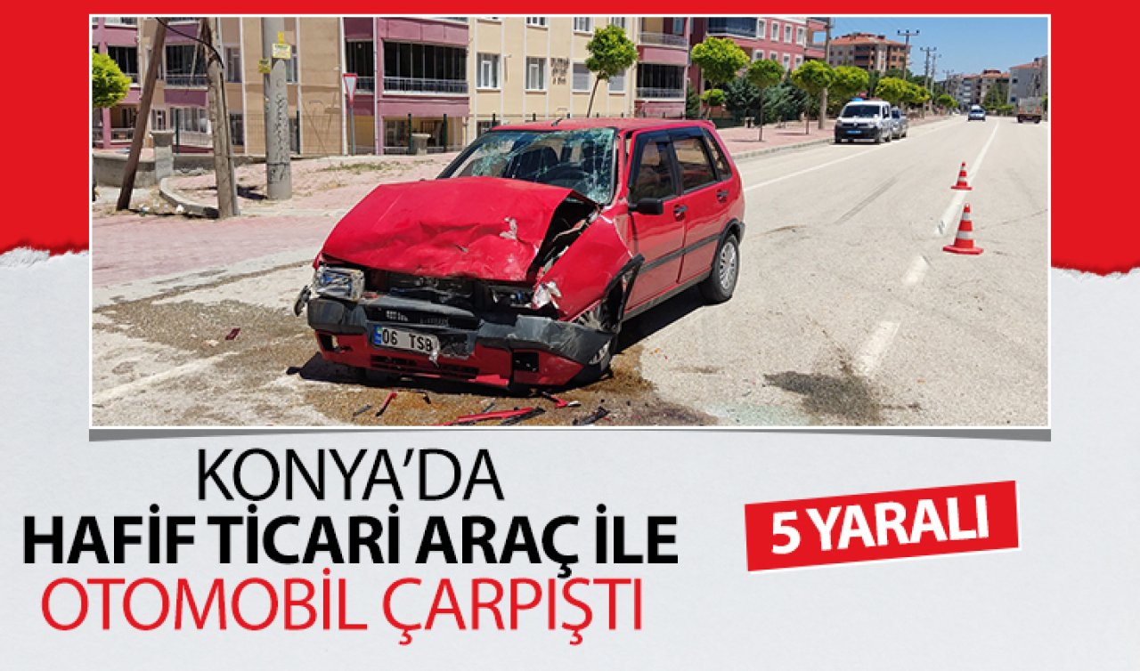 Konya’da hafif ticari araç ile otomobil çarpıştı: 5 yaralı