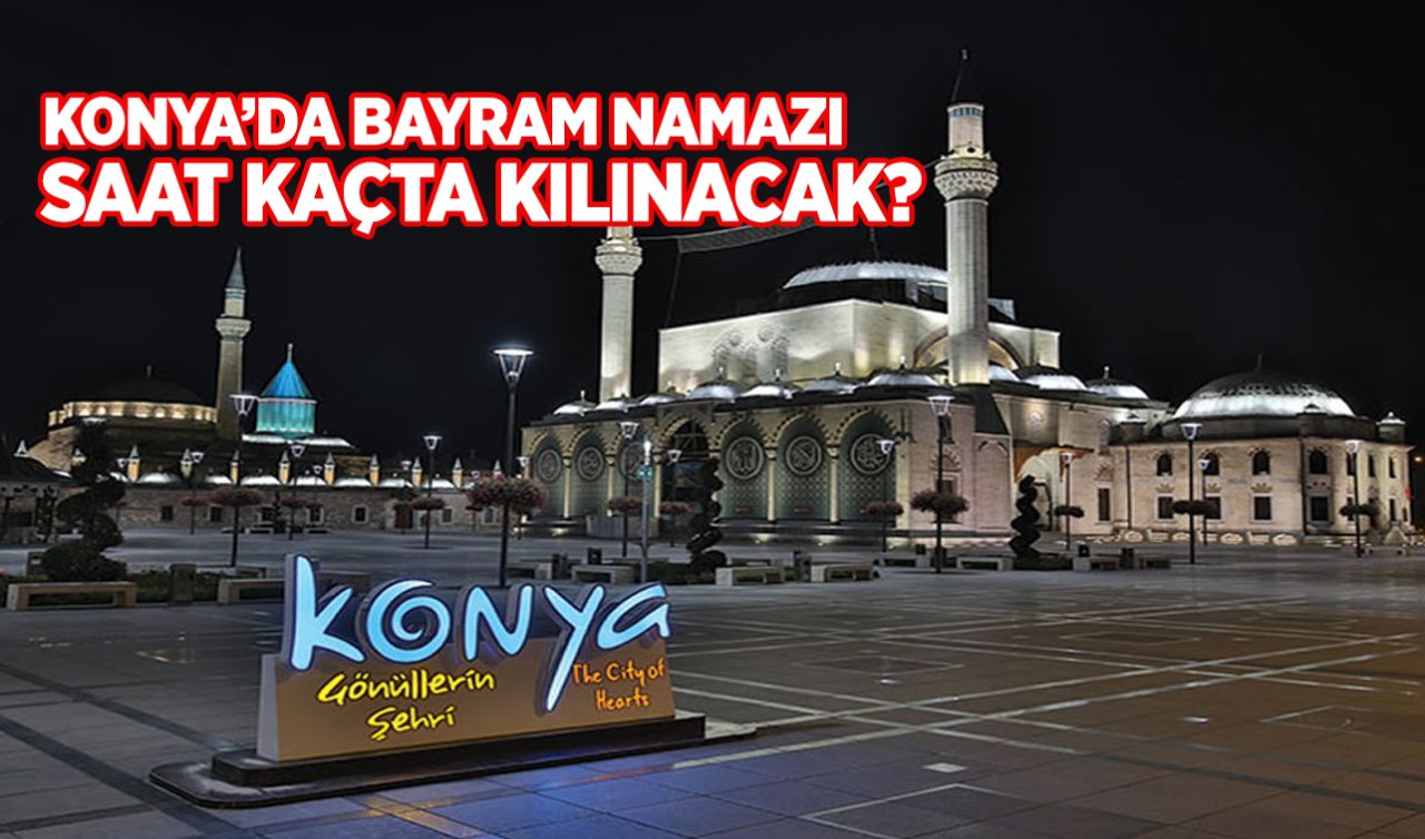 Konya’da bayram namazı saat kaçta kılınacak?