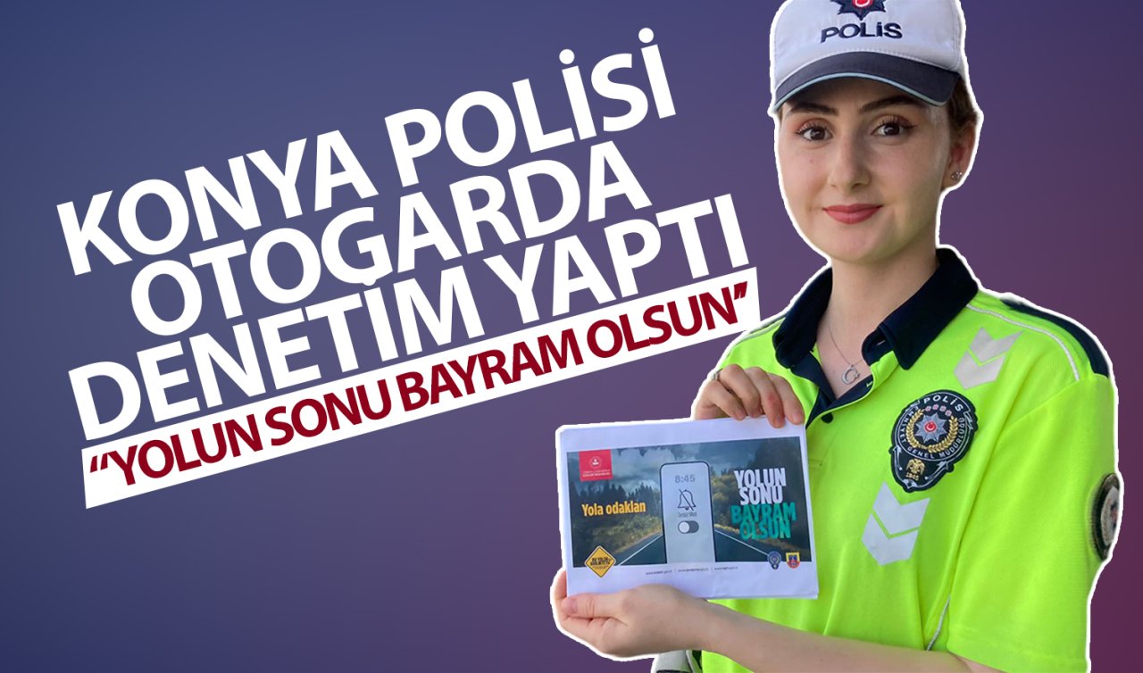 Konya polisi otogarda denetim yaptı: “Yolun sonu bayram olsun’’