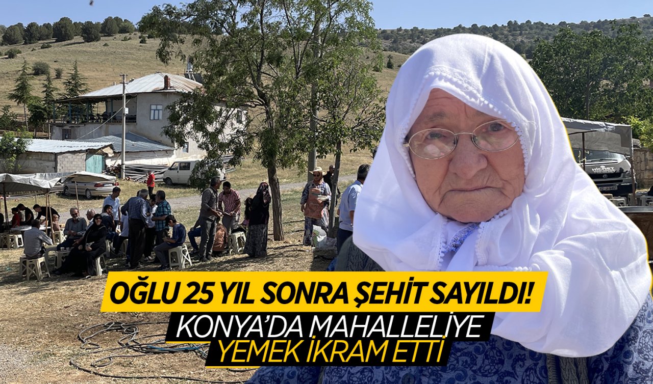 Oğlu 25 yıl sonra şehit sayıldı! Konya’da mahalleliye yemek ikram etti