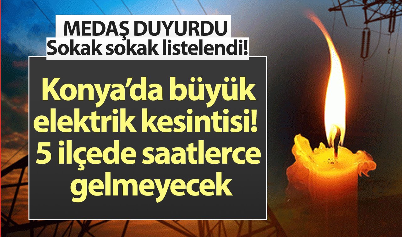 MEDAŞ DUYURDU | Konya’da büyük elektrik kesintisi!  5 ilçede saatlerce gelmeyecek: Sokak sokak listelendi!