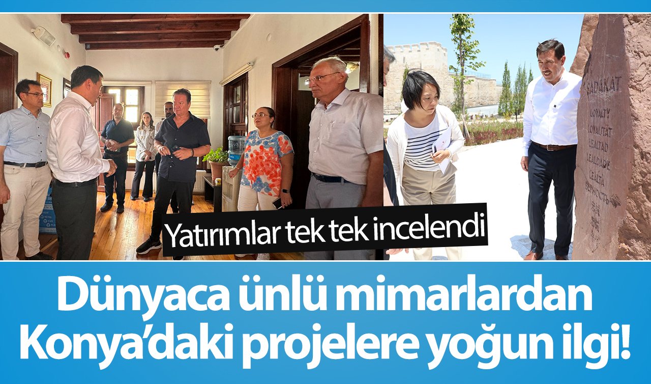  Dünyaca ünlü mimarlardan Konya’daki projelere yoğun ilgi! Yatırımlar tek tek incelendi