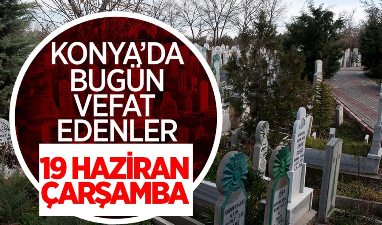 Konya’da bugün vefat edenler (19 Haziran Çarşamba)