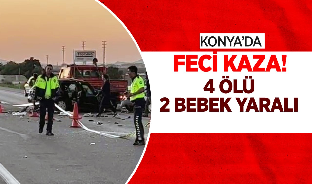 Konya’da feci kaza; 4 ölü 2 bebek yaralı