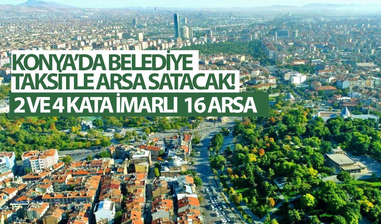 Konya’da belediye taksitle arsa satacak! 2 ve 4 kata imarlı 16 arsa 