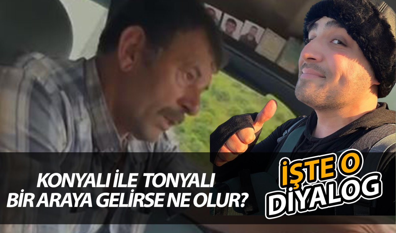  Konyalı ile Tonyalı bir araya gelirse ne olur? İşte o diyalog…