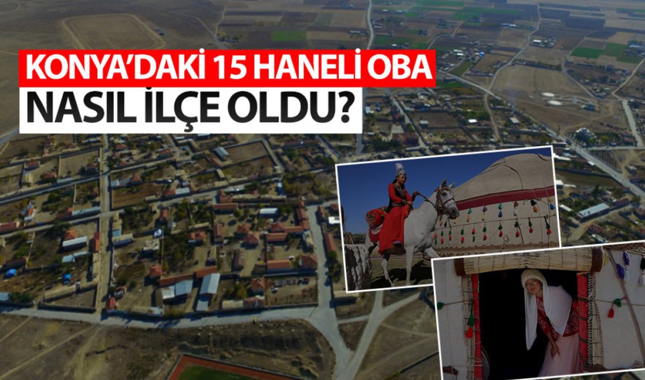 Konya’da 15 haneli küçük bir oba olarak kuruldu! 34 yıl önce ilçe oldu