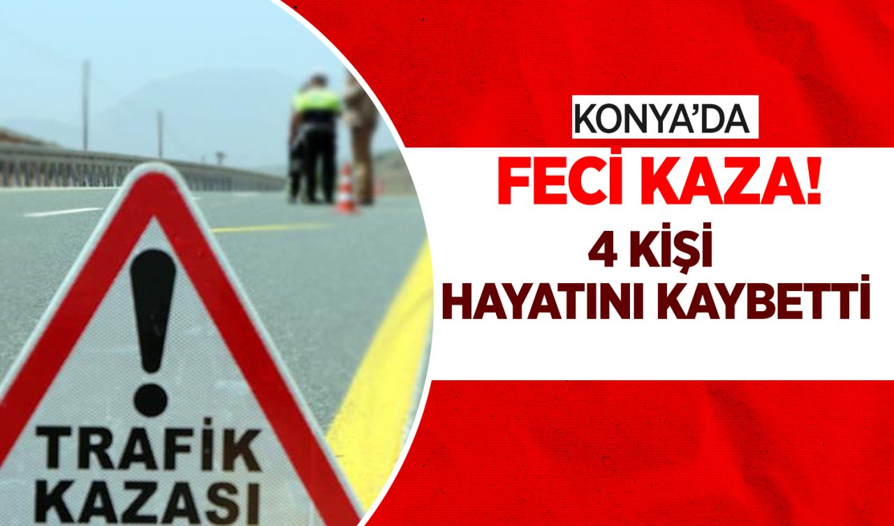 Konya’da feci kaza! 4 kişi hayatını kaybetti 