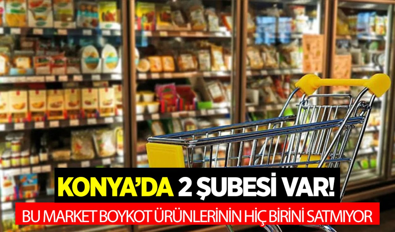 Konya’da 2 şubesi var! Bu market boykot ürünlerinin hiçbirini satmıyor 
