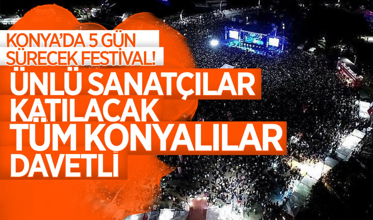 Konya’da 5 gün sürecek festival! Ünlü sanatçılar katılacak tüm Konyalılar davetli