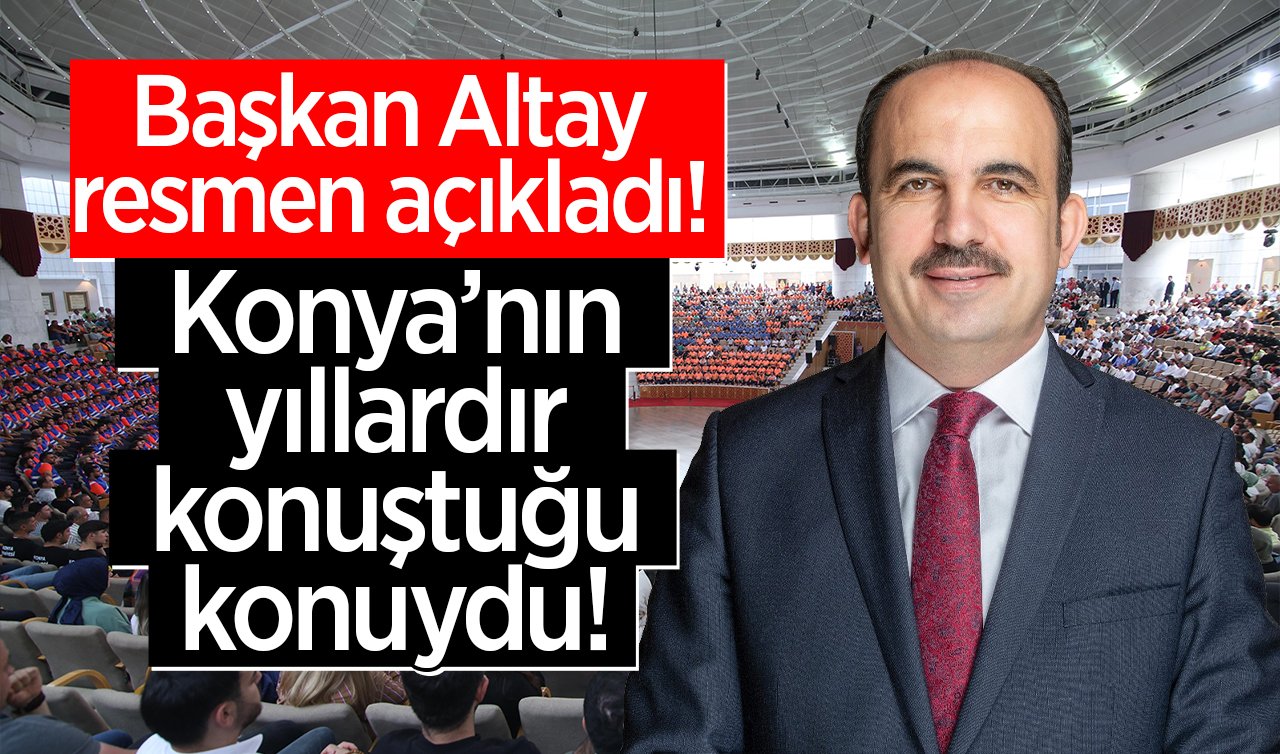  Başkan Altay resmen açıkladı! Konya’nın yıllardır konuştuğu konuydu! 