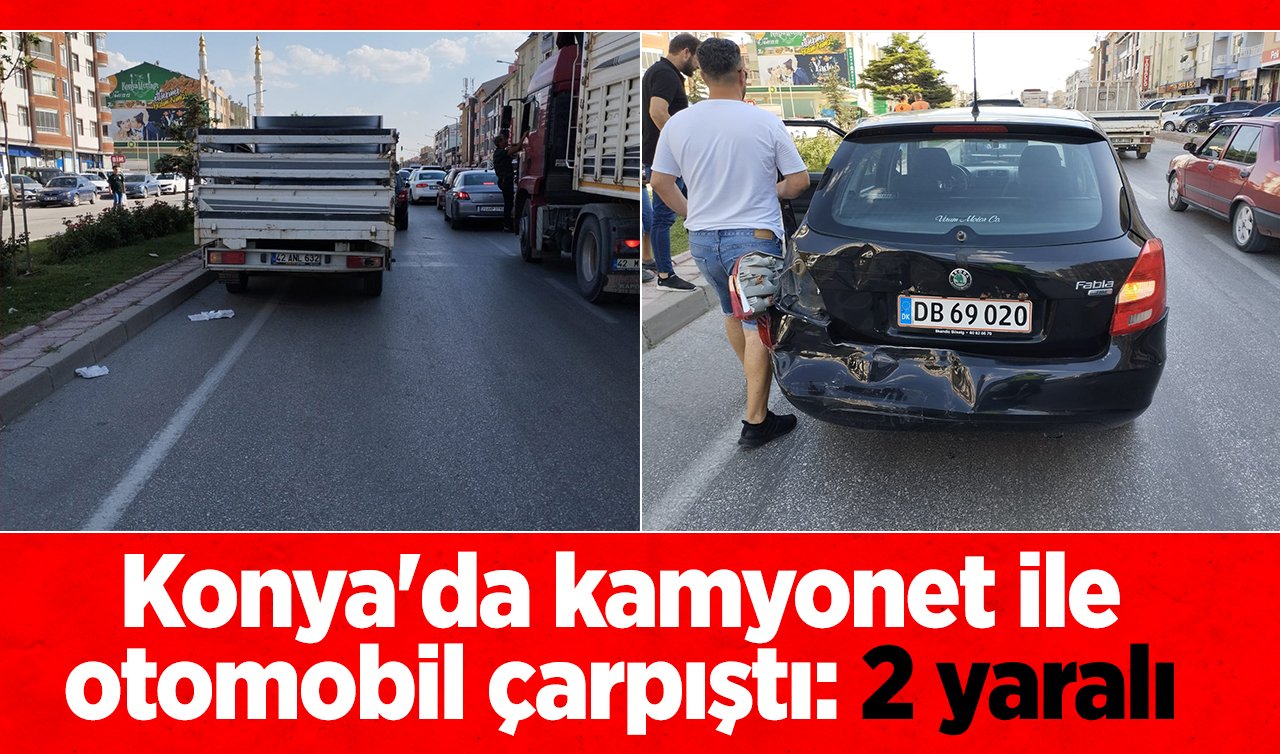 Konya’da kamyonet ile otomobil çarpıştı: 2 yaralı 