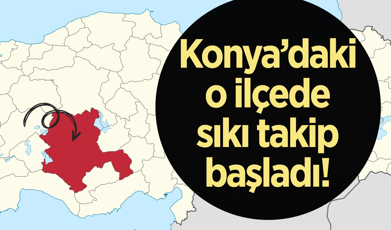 Konya’daki o ilçede sıkı takip başladı! 