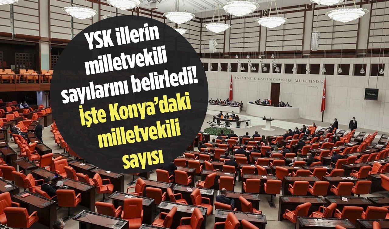 İşte Konya’daki milletvekili sayısı