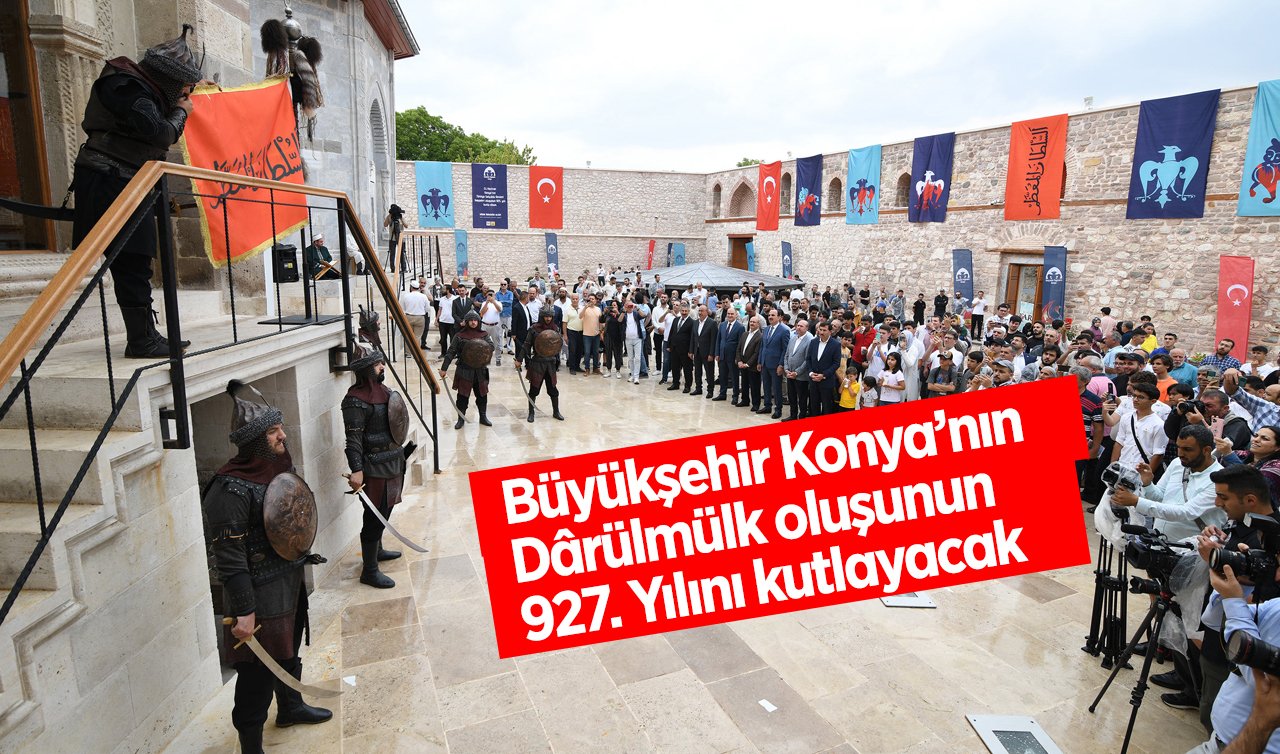 Büyükşehir Konya’nın Dârülmülk oluşunun 927. Yılını kutlayacak