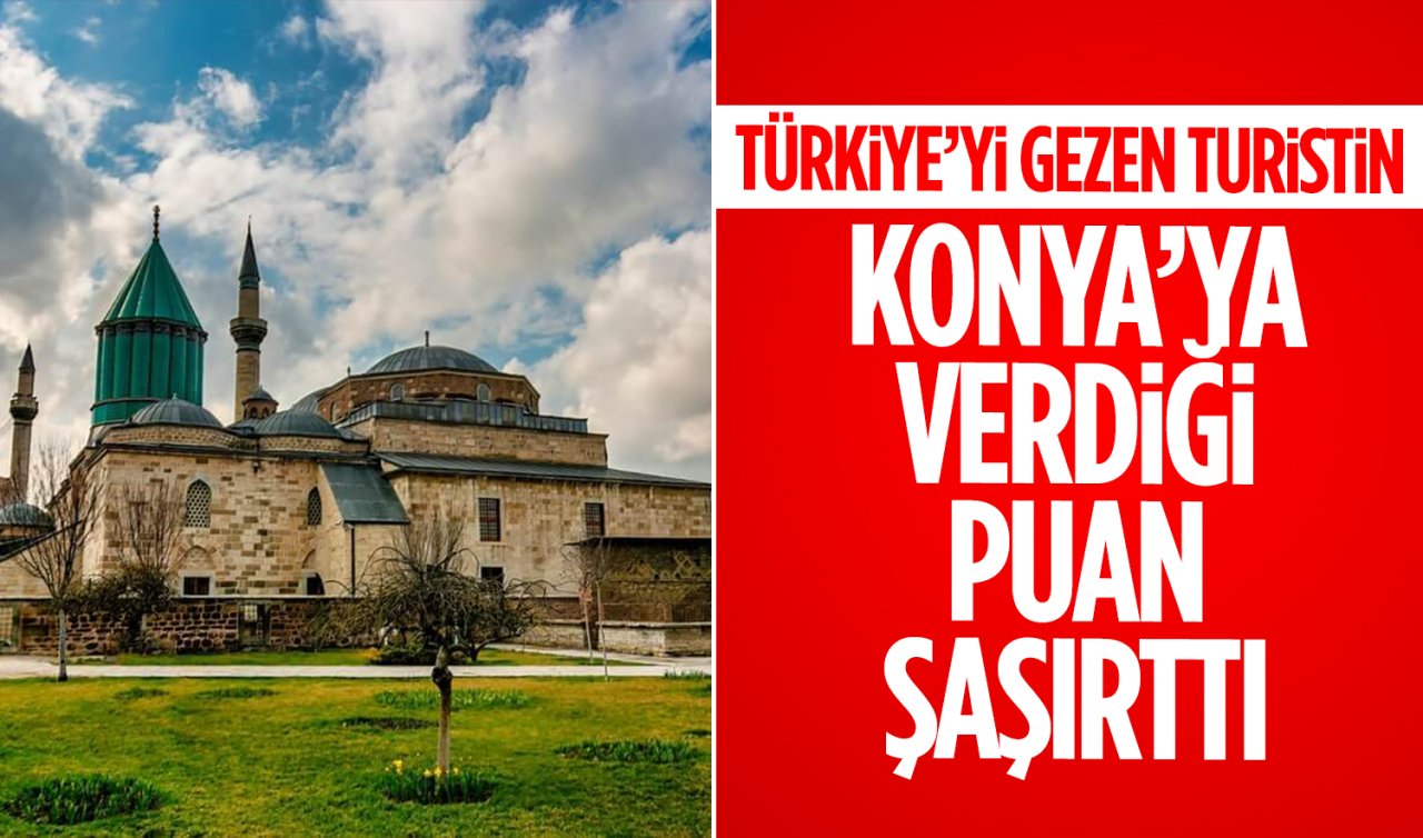  Türkiye’yi gezen turistin Konya’ya verdiği puan herkesi şaşırttı!