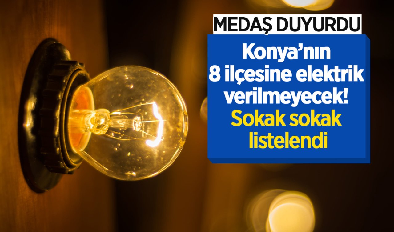 MEDAŞ DUYURDU | Konya’nın 8 ilçesine elektrik verilmeyecek! Sokak sokak listelendi