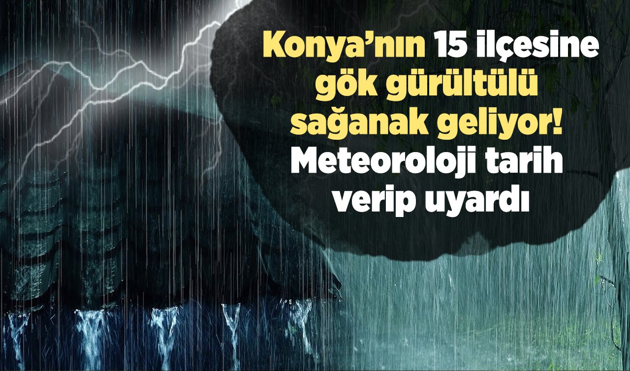 SON DAKİKA HAVA DURUMU | Konya’nın 15 ilçesine gök gürültülü sağanak geliyor! Meteoroloji tarih verip uyardı | Konya bugün, yarın ve 5 günlük hava durumu
