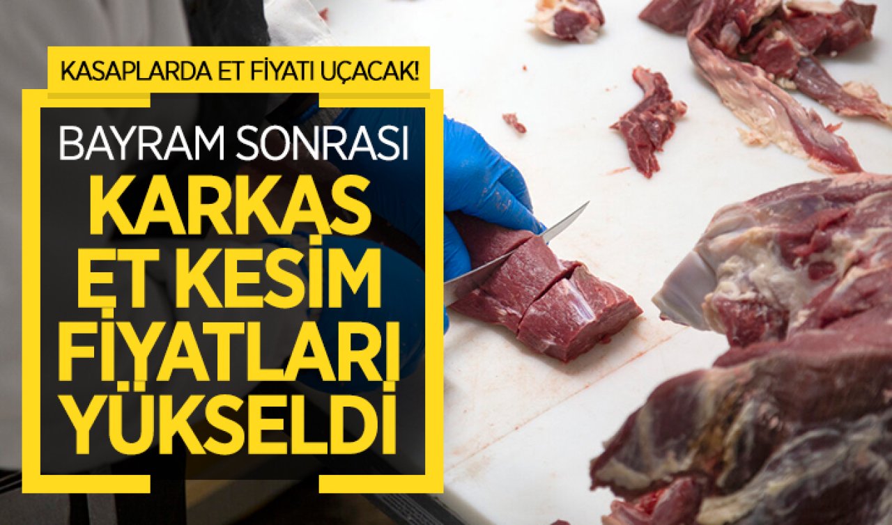 Bayram sonrası karkas et kesim fiyatları yükseldi! Kasaplarda kırmızı etin fiyatı uçacak
