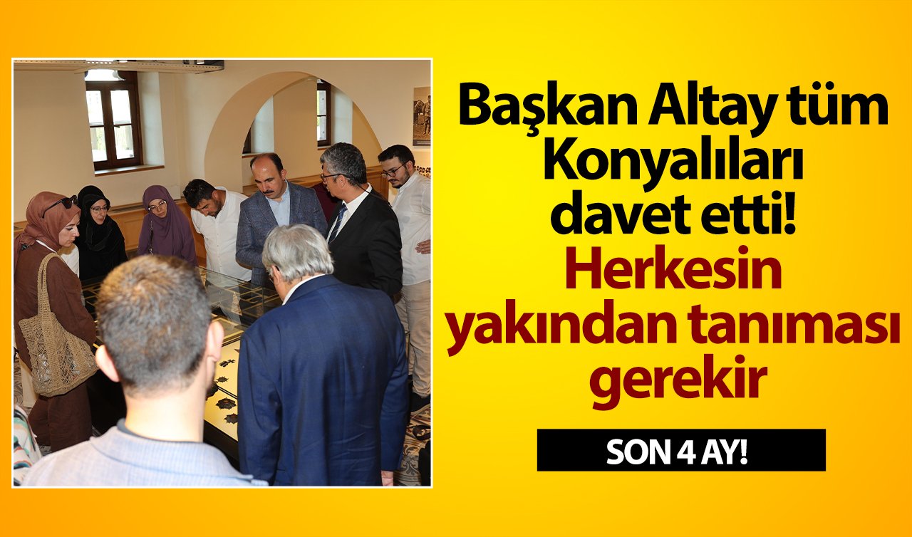  Başkan Altay tüm Konyalıları davet etti! Herkesin yakından tanıması gerekir: SON 4 AY! 