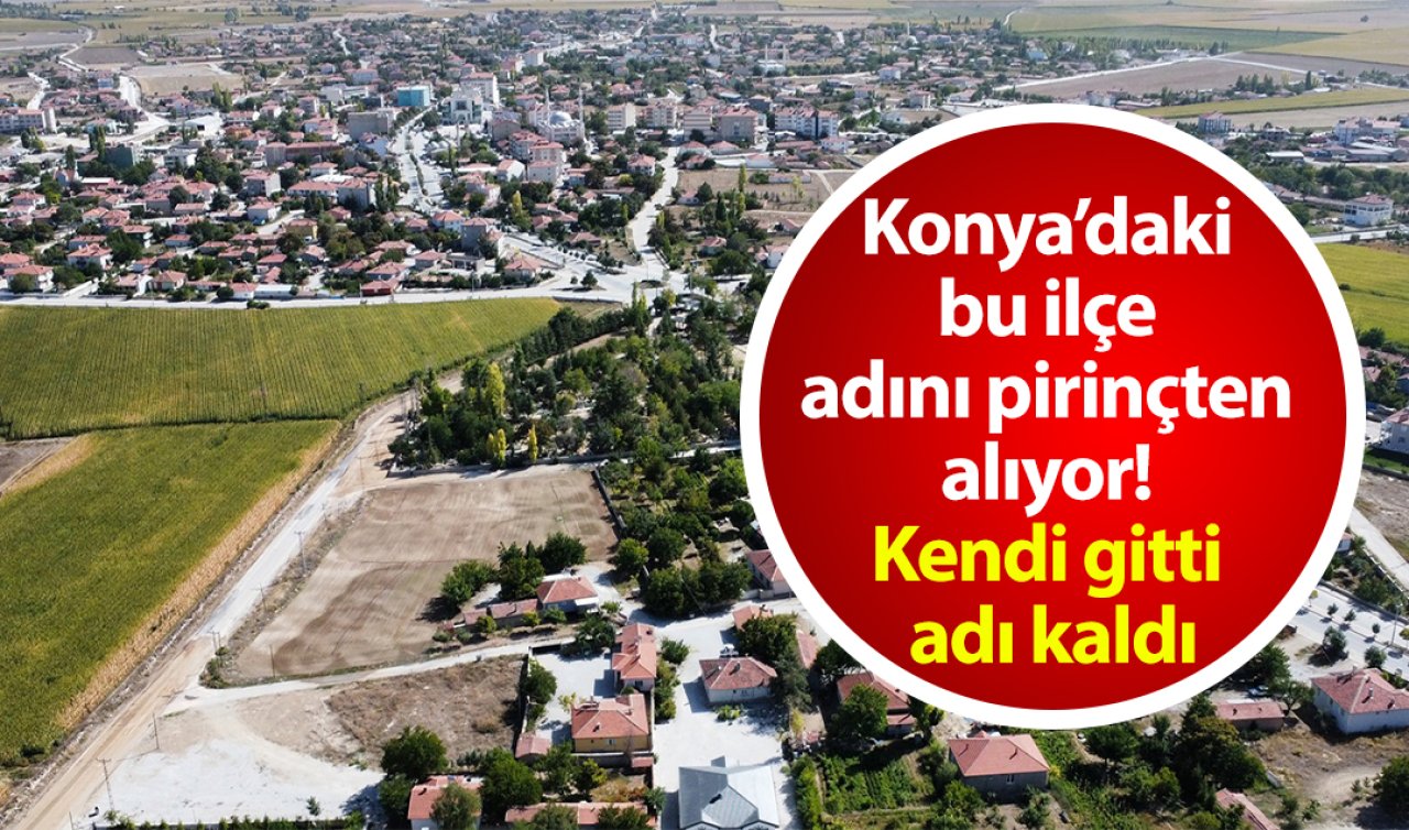  Konya’daki bu ilçe adını pirinçten alıyor! Kendi gitti adı kaldı