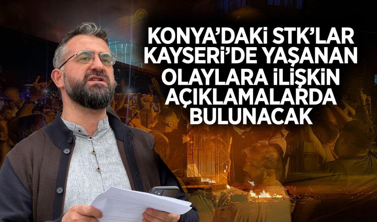  Konya’daki STK’lar Kayseri’de yaşanan olaylara ilişkin açıklamada bulunacak