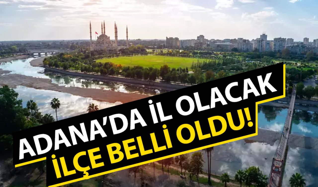 Adana’da il olacak ilçe belli oldu! Türkiye’nin 82. plakası olacak