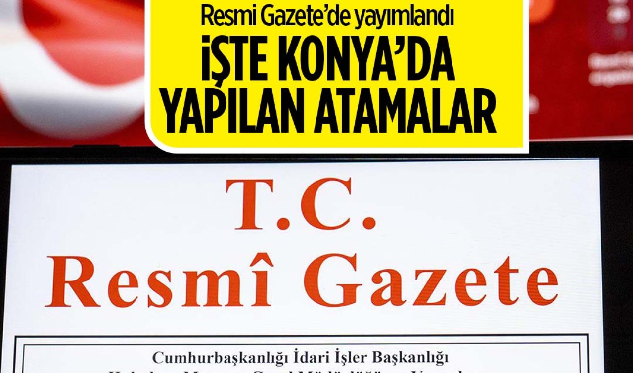  Resmi Gazete’de yayımlandı! İşte Konya’nın yeni atamaları