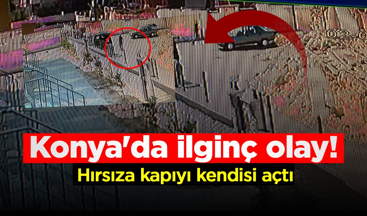  Konya’da ilginç olay! Hırsıza kapıyı kendisi açtı