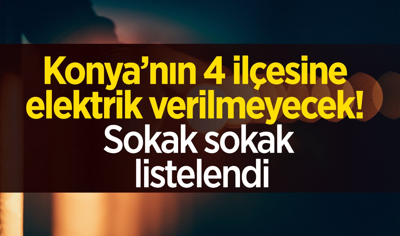 MEDAŞ DUYURDU | Konya’nın 4 ilçesine elektrik verilmeyecek! Sokak sokak listelendi