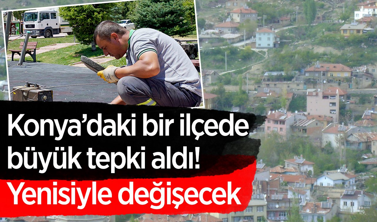 Konya’daki bir ilçede büyük tepki aldı! Yenisiyle değişecek