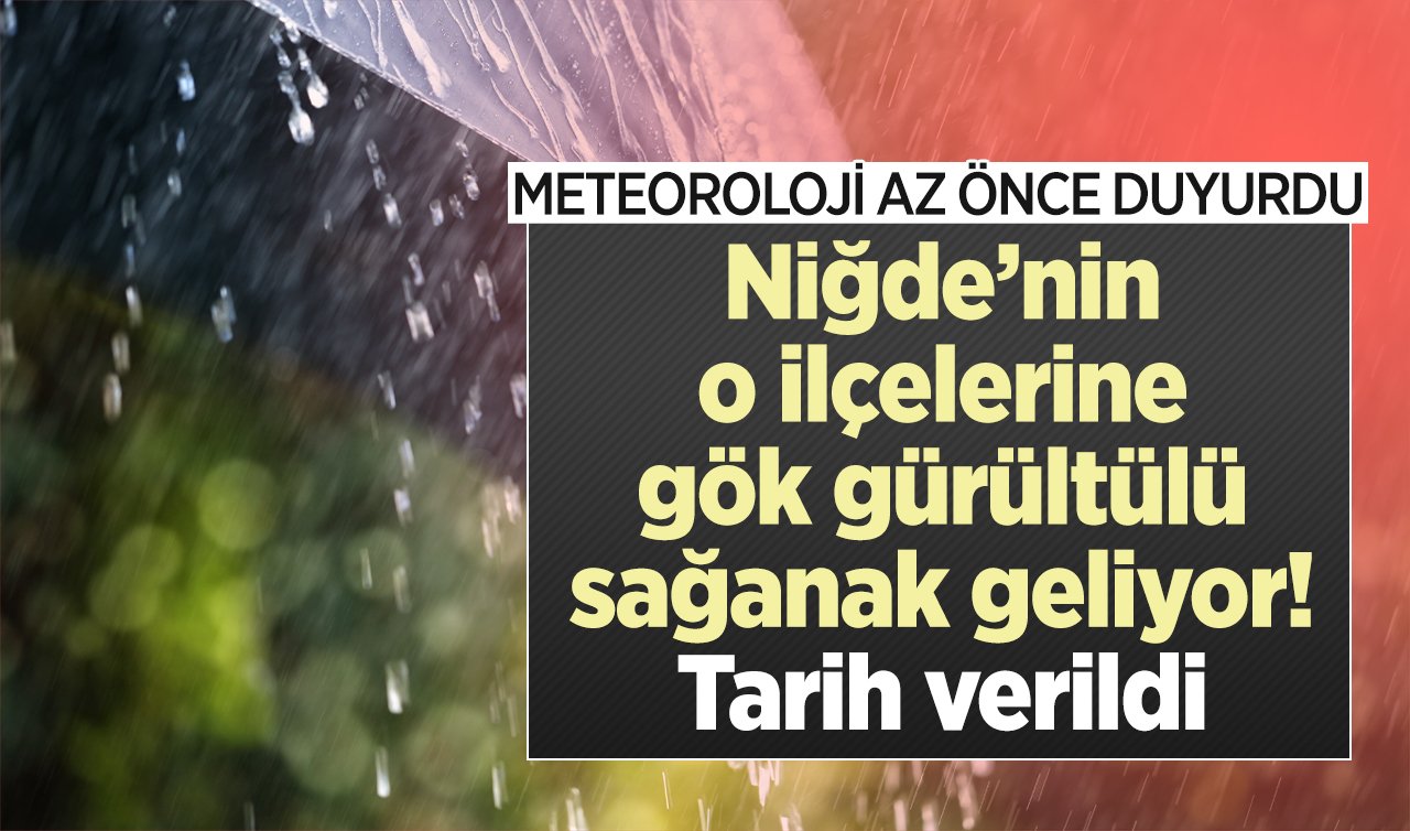 METEOROLOJİ AZ ÖNCE DUYURDU | Niğde’nin o ilçelerine gök gürültülü sağanak geliyor! Tarih verildi | Niğde bugün, yarın ve 5 günlük hava durumu