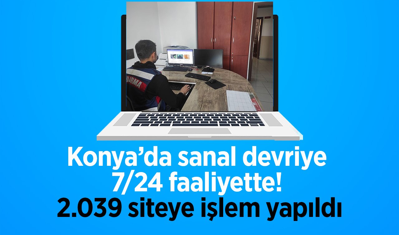 Konya’da sanal devriye 7/24 faaliyette! 2.039 siteye işlem yapıldı