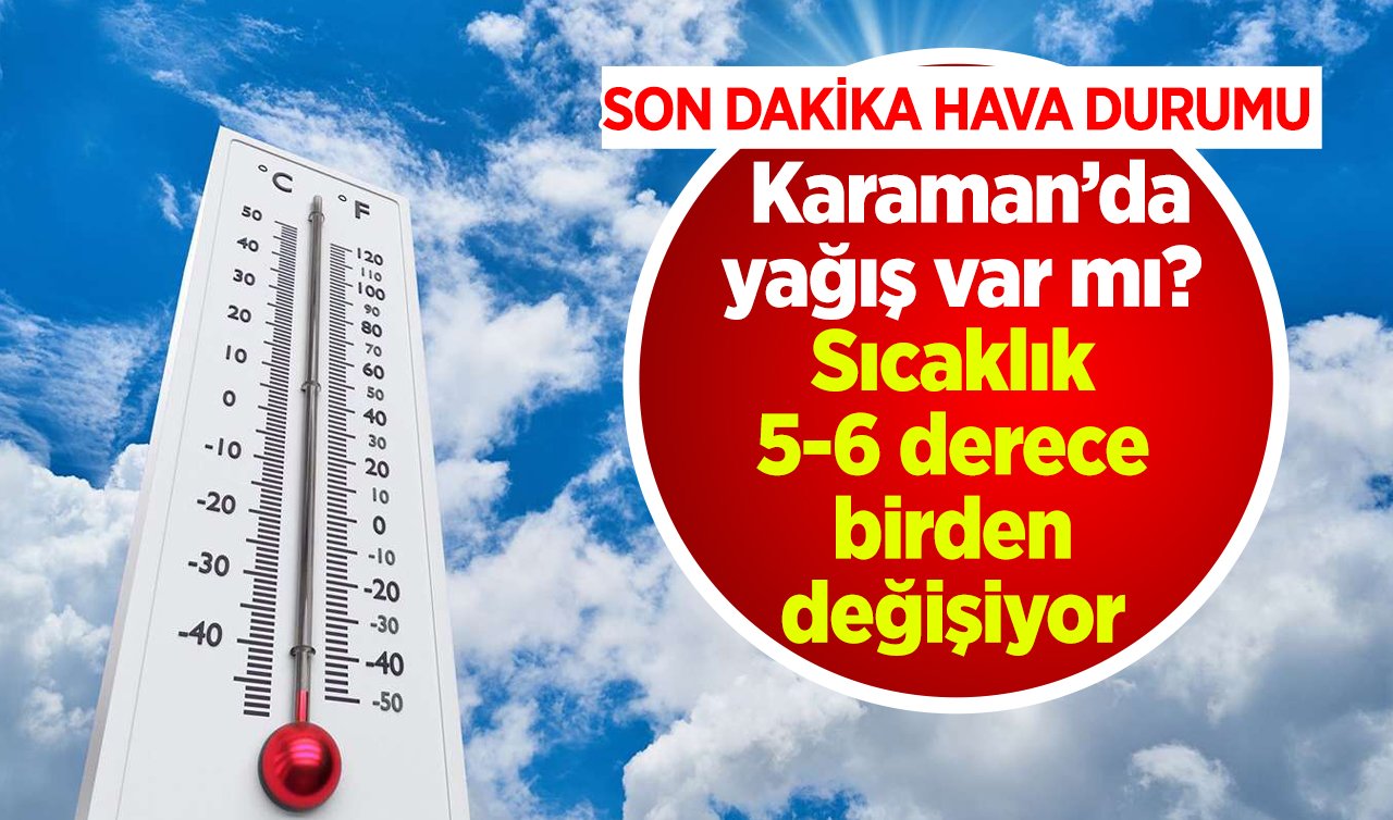 SON DAKİKA HAVA DURUMU | Karaman’da yağış var mı? Sıcaklık 5-6 derece birden değişiyor | Karaman bugün, yarın ve 5 günlük hava durumu