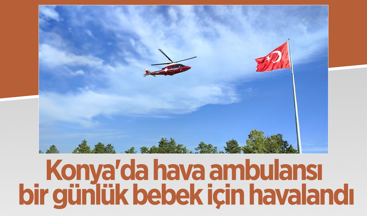 Konya’da hava ambulansı bir günlük bebek için havalandı