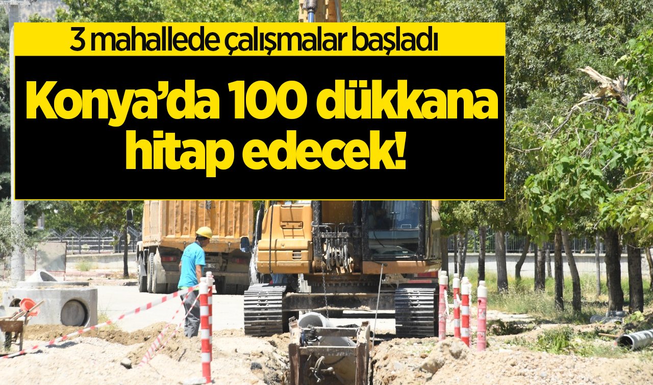  Konya’da 100 dükkana hitap edecek! 3 mahallede çalışmalar başladı 