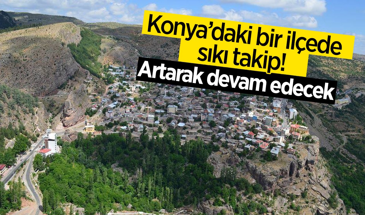 Konya’daki bir ilçede sıkı takip! Artarak devam edecek