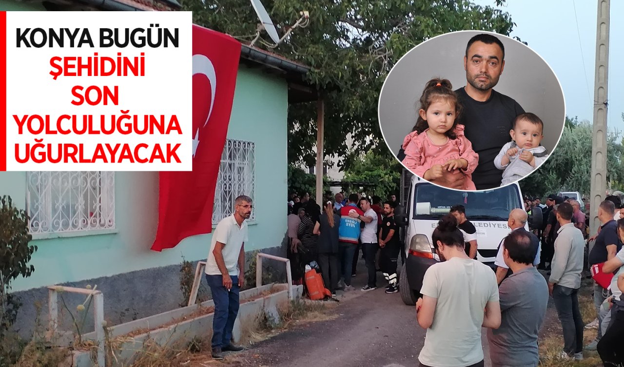  Konya bugün şehidini son yolculuğuna uğurlayacak!