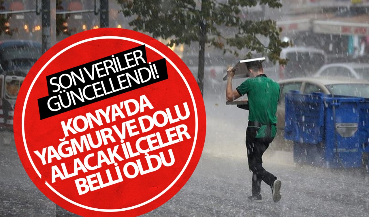 Son veriler güncellendi! Konya’da yağmur ve dolu alacak ilçeler belli oldu