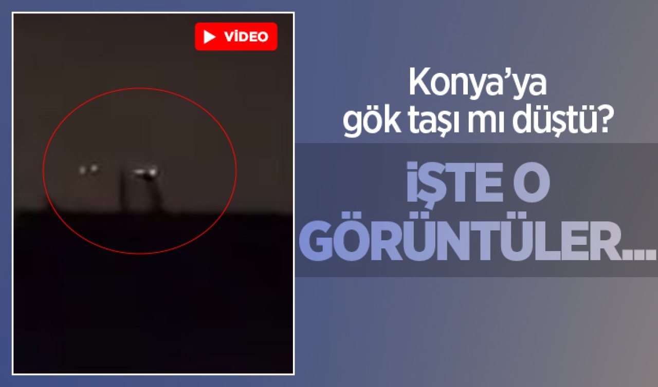  Konya’ya gök taşı mı düştü? İşte o görüntüler...