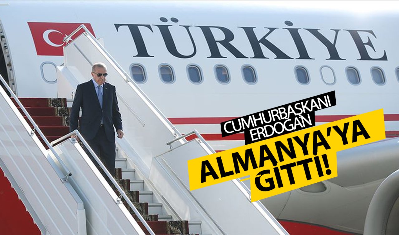  Cumhurbaşkanı Erdoğan Almanya’ya gitti