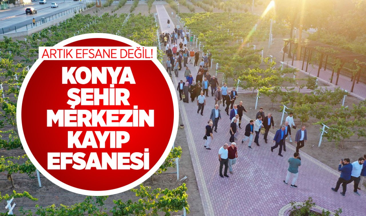 Konya şehir merkezinin kayıp hazinesiydi! Artık efsane değil 