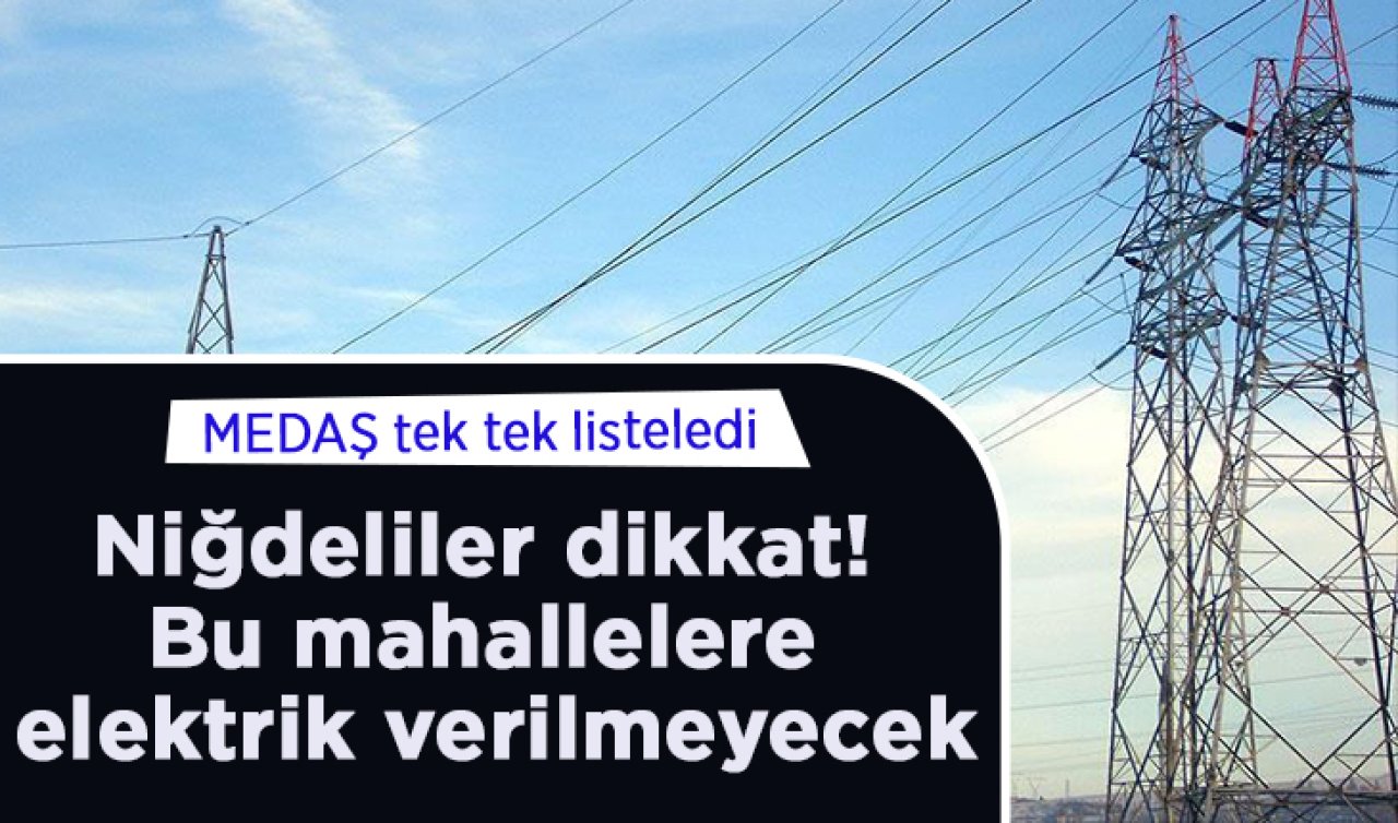 Niğdeliler dikkat! Bu mahallelere elektrik verilmeyecek! MEDAŞ tek tek listeledi