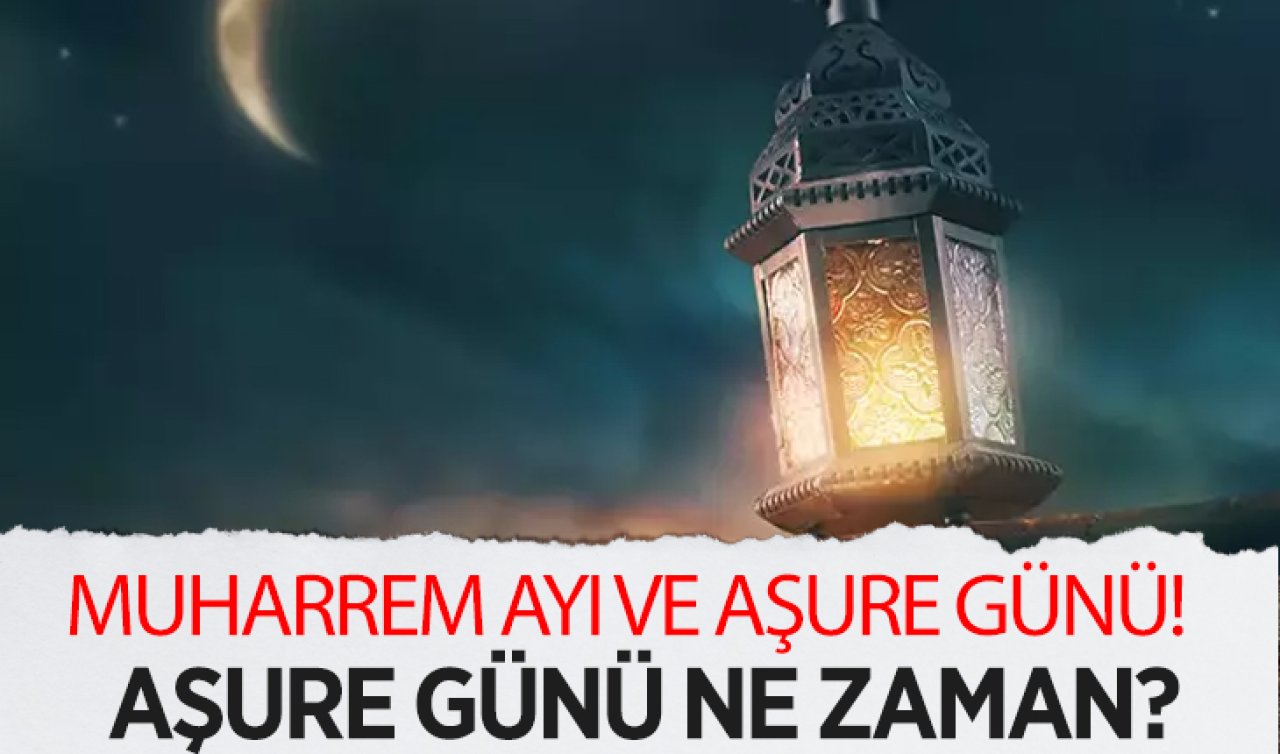 Muharrem ayı ve Aşure Günü: İnanç ve Paylaşımın Sembolü! Muharrem ayı ne zaman başlıyor, Aşure günü ayın kaçında?   