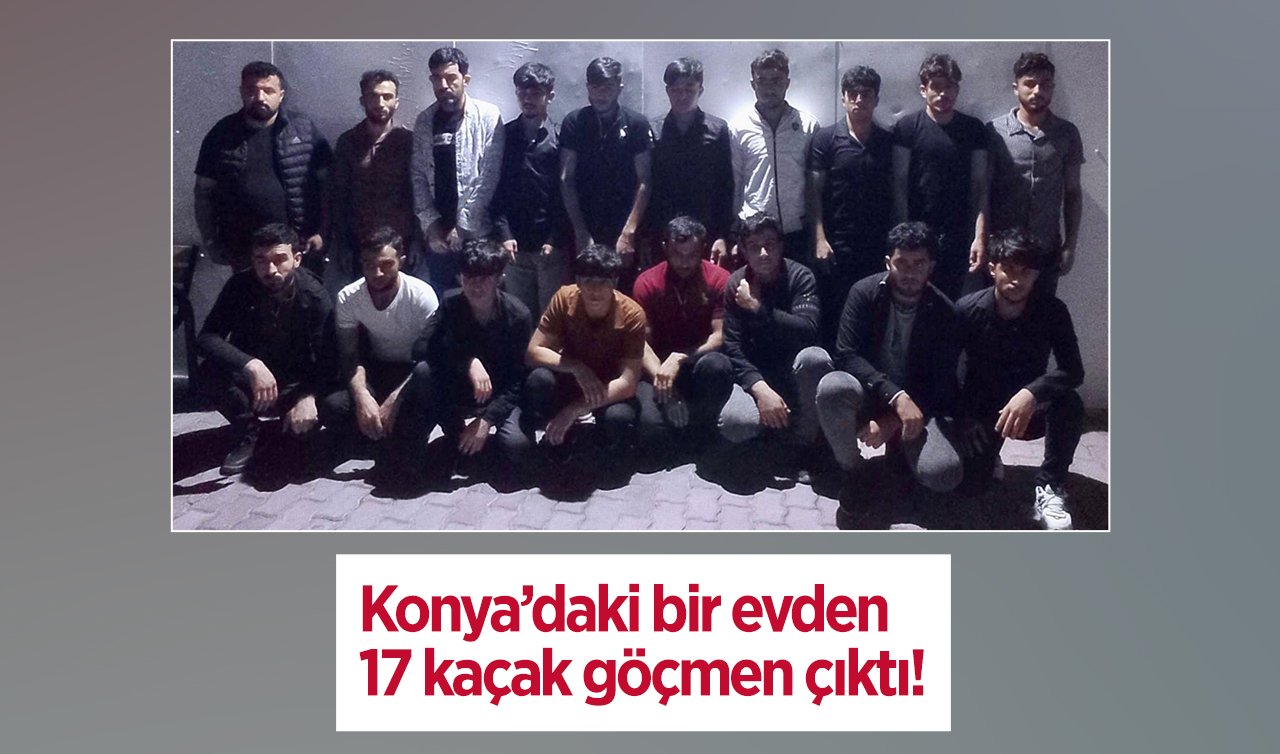Konya’daki bir evden 17 kaçak göçmen çıktı!   
