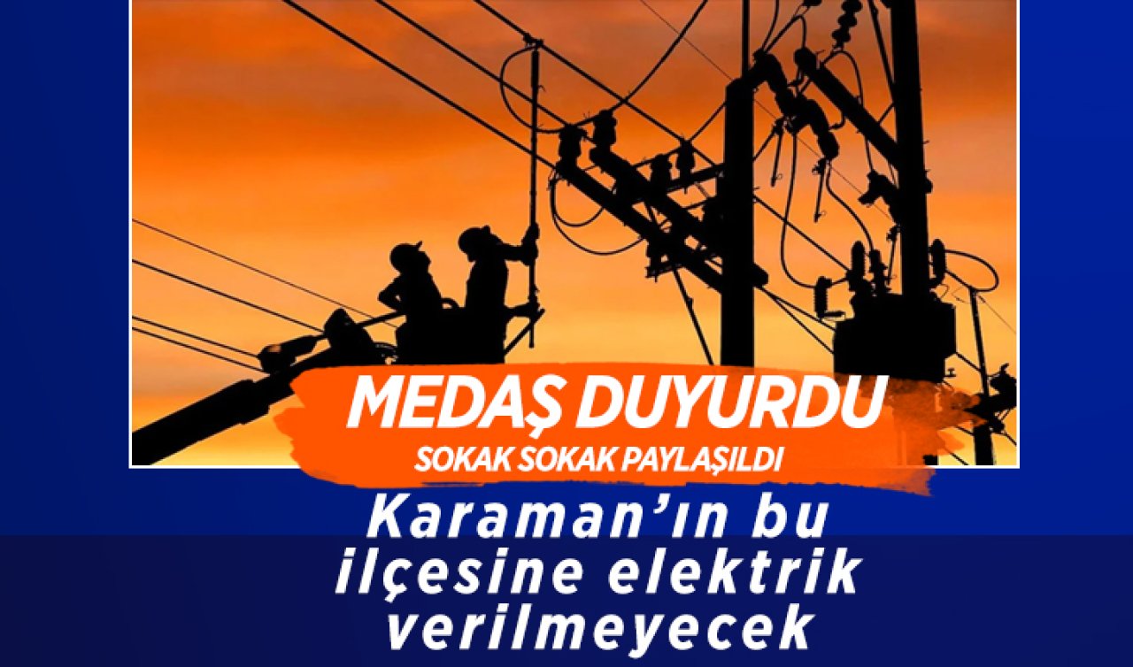 MEDAŞ DUYURDU  | Karaman’ın bu ilçesine elektrik verilmeyecek | Sokak sokak paylaşıldı