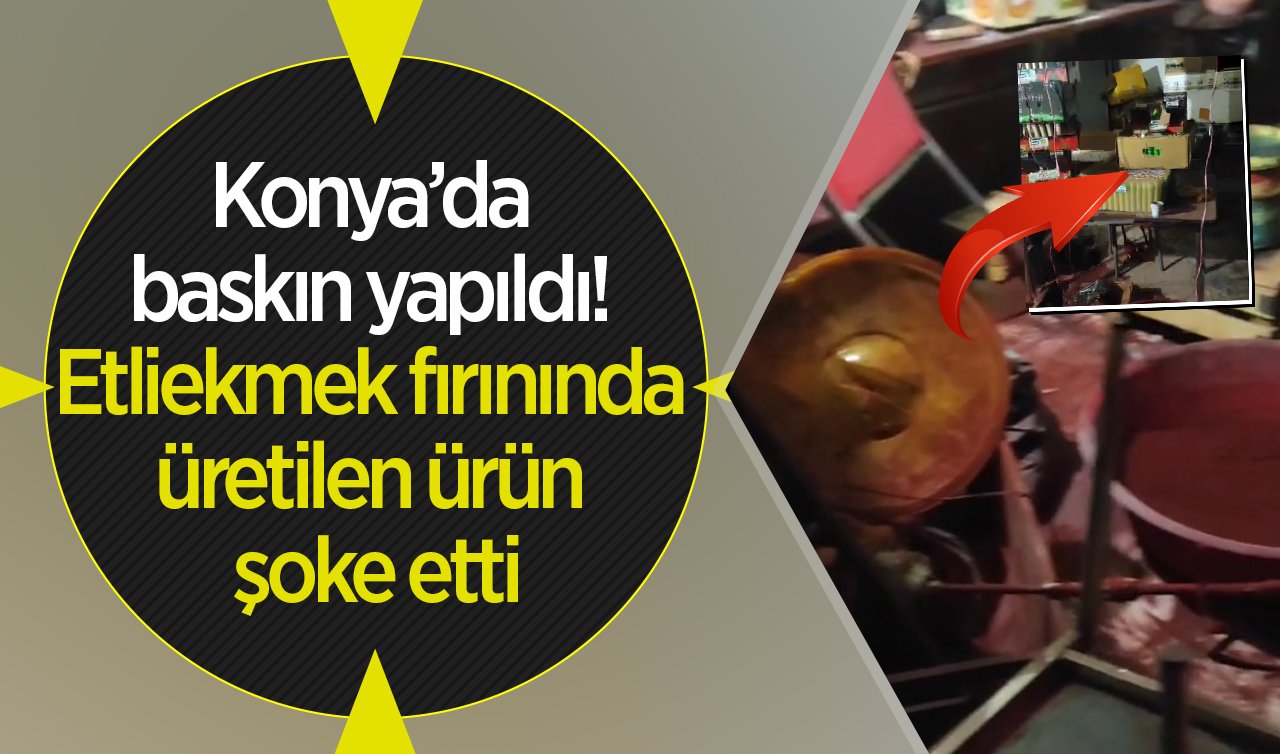 Konya’da baskın yapıldı! Etliekmek fırınında üretilen ürün şoke etti